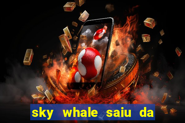 sky whale saiu da play store